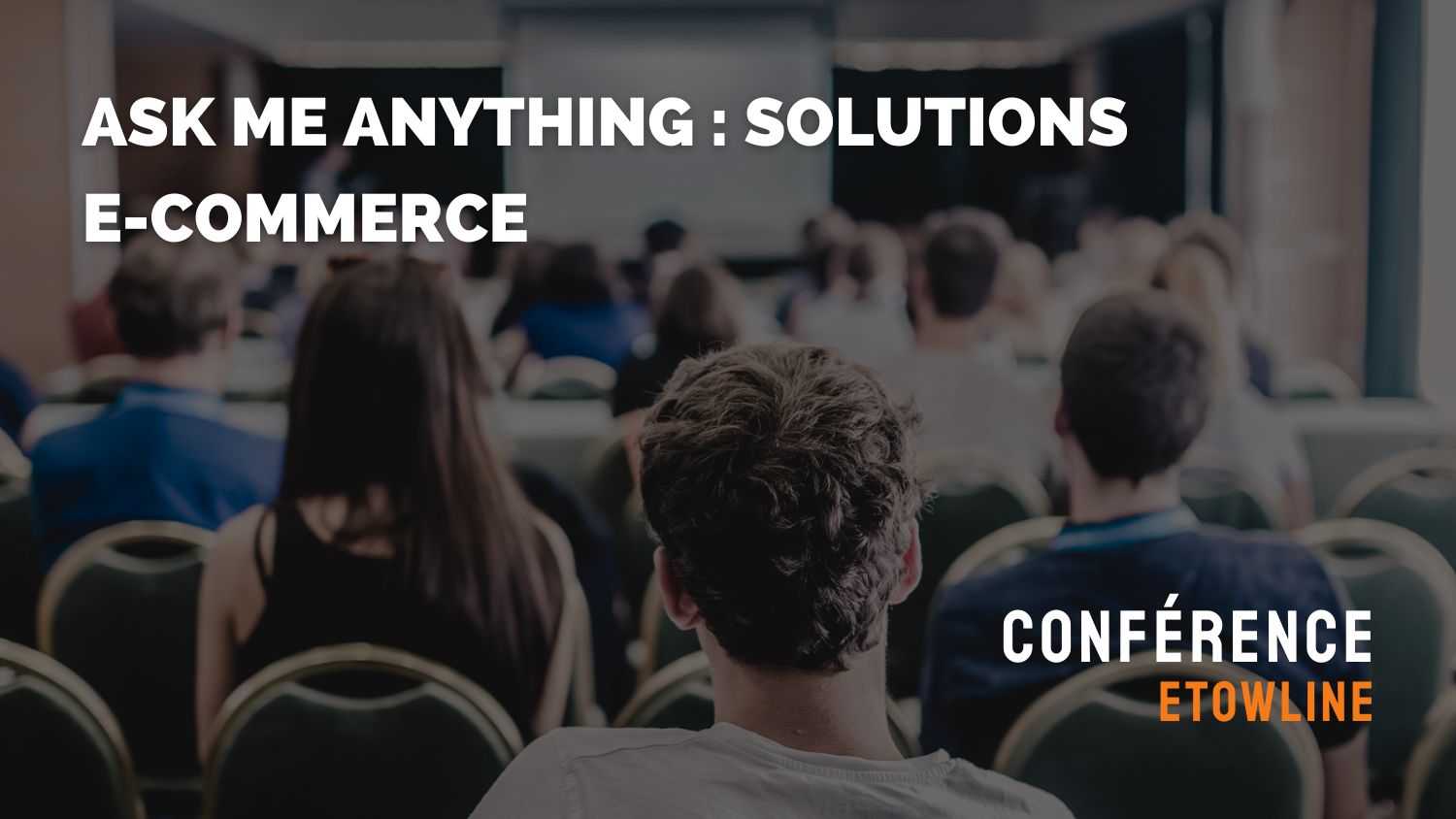 Conférence Etowline - Ask me anything solutions e-commerce