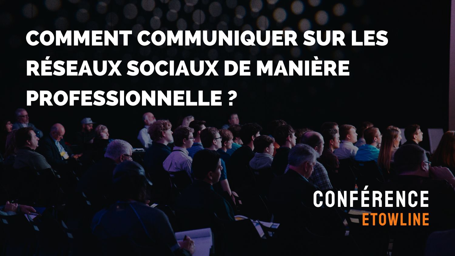 Conférence Etowline - Comment communiquer sur les réseaux sociaux de manière professionnelle