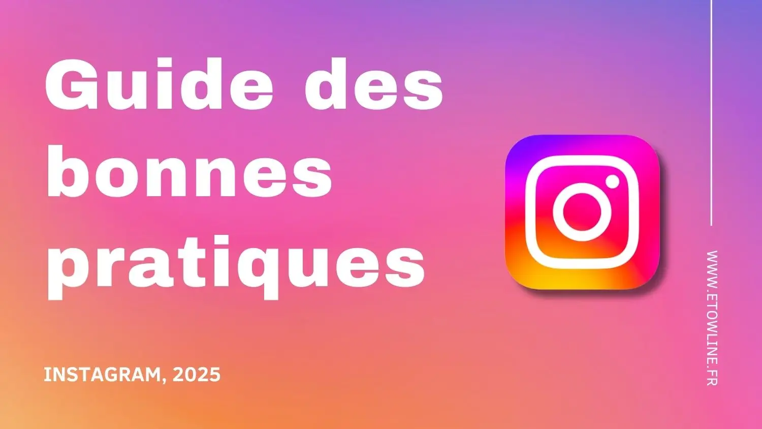 Guide des bonnes pratiques Instagram 2025