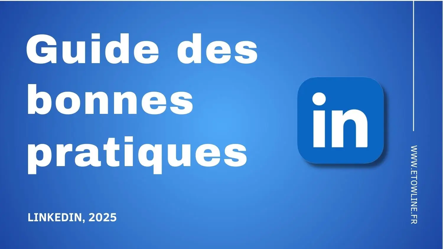 Guide des bonnes pratiques Linkedin 2025