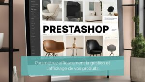 PrestaShop, paramétrez efficacement la gestion et l’affichage de vos produits