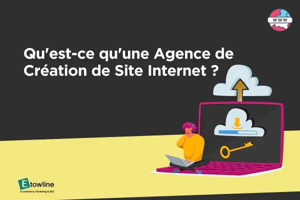 Qu'est-ce qu'une Agence de Création de Site Internet